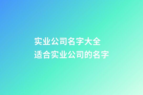 实业公司名字大全 适合实业公司的名字-第1张-公司起名-玄机派